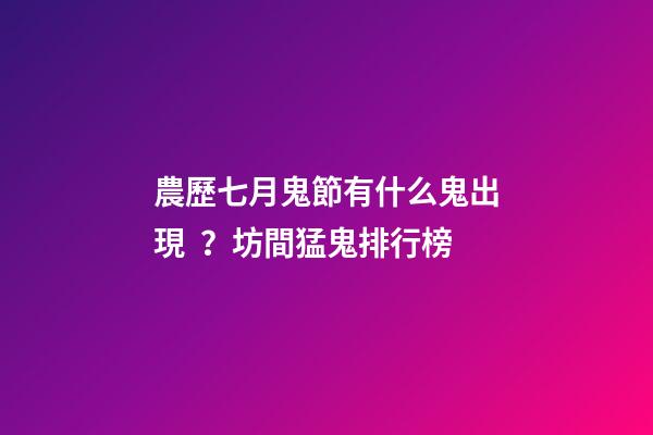 農歷七月鬼節有什么鬼出現？坊間猛鬼排行榜